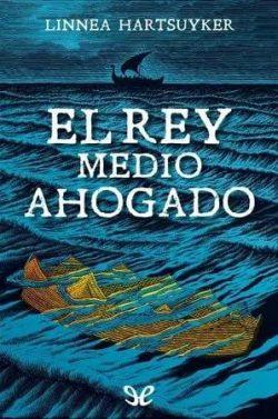 El  rey  medio  ahogado  |  Linnea  Hartsuyker  
